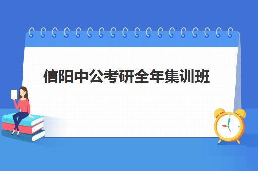 信阳中公考研全年集训班(中公考研怎么样)