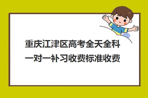 重庆江津区高考全天全科一对一补习收费标准收费价目表