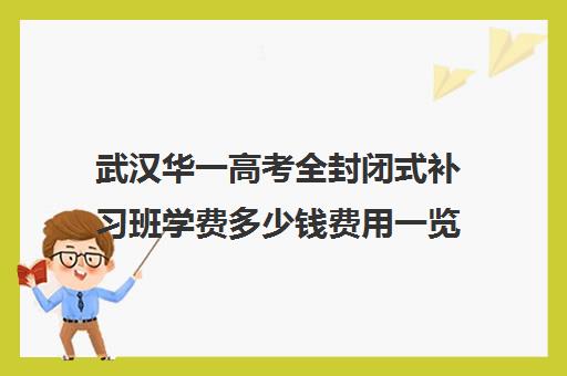 武汉华一高考全封闭式补习班学费多少钱费用一览表