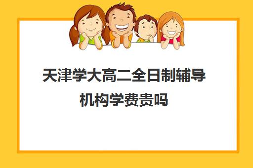 天津学大高二全日制辅导机构学费贵吗(天津最靠谱的高三复读学校)