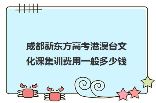 成都新东方高考港澳台文化课集训费用一般多少钱(国际班可以转到普通高考班吗)