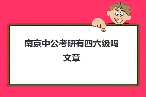 南京中公考研有四六级吗文章(南京公务员吧)