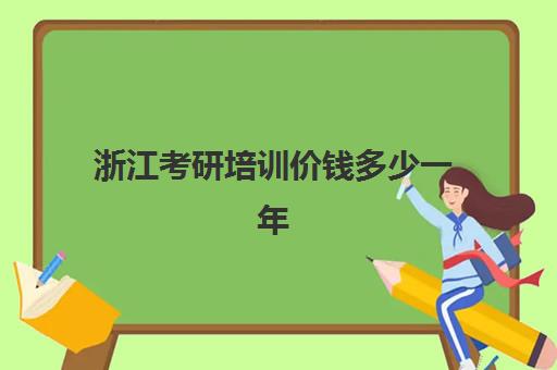 浙江考研培训价钱多少一年(考研机构学费一般多少)