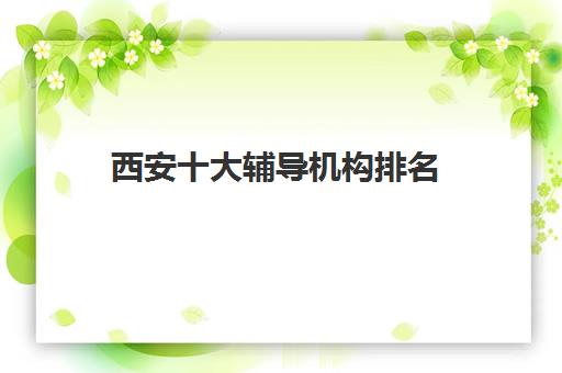 西安十大辅导机构排名(西安最靠谱的艺考培训机构)