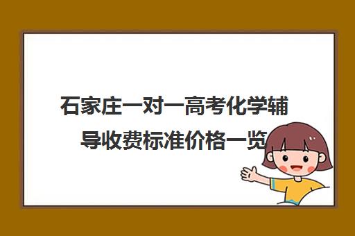 石家庄一对一高考化学辅导收费标准价格一览(石家庄一对一辅导机构哪个好)