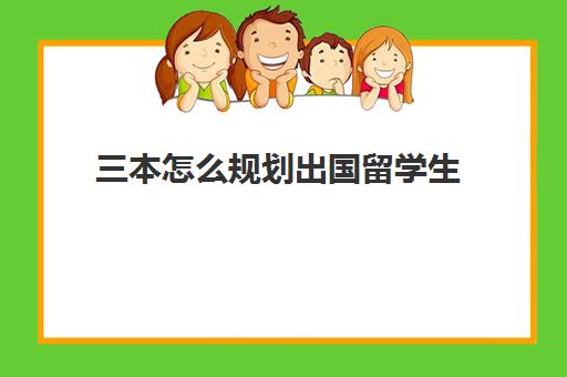 三本怎么规划出国留学生(最容易出国留学大学)