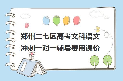 郑州二七区高考文科语文冲刺一对一辅导费用课价格多少钱(郑州高中补课机构排名)