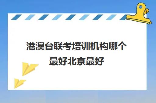 港澳台联考培训机构哪个最好北京最好(福州港澳台联考培训学校)