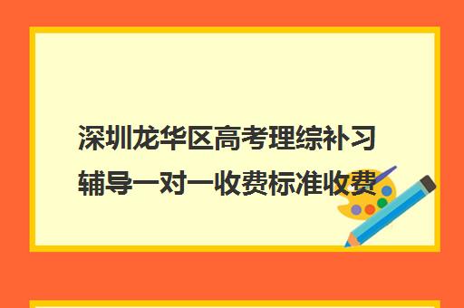 深圳龙华区高考理综补习辅导一对一收费标准收费价目表