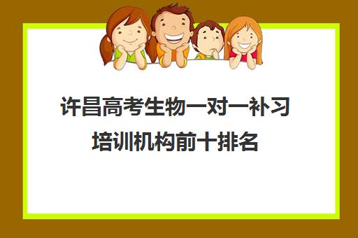 许昌高考生物一对一补习培训机构前十排名