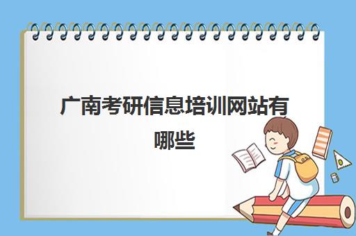 广南考研信息培训网站有哪些(广西南宁正规考研机构)