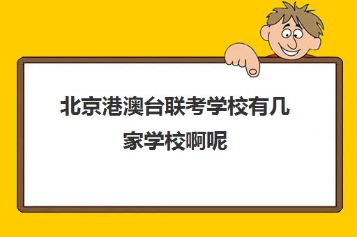 北京港澳台联考学校有几家学校啊呢(港澳台联考会取消吗)