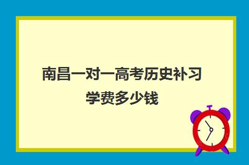 南昌一对一高考历史补习学费多少钱