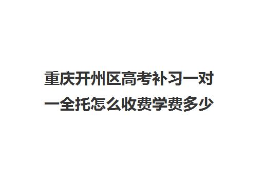 重庆开州区高考补习一对一全托怎么收费学费多少钱