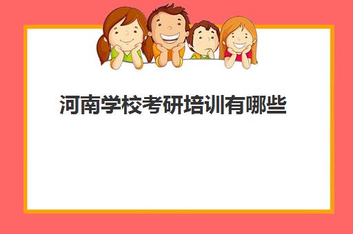 河南学校考研培训有哪些(考研学校排行榜)