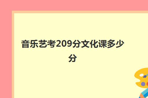 音乐艺考209分文化课多少分(艺考的文化课要考什么)