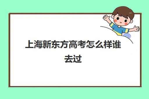 上海新东方高考怎么样谁去过(高考可以考新东方学校吗)