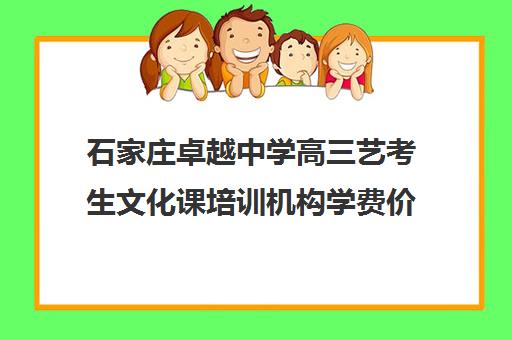 石家庄卓越中学高三艺考生文化课培训机构学费价格表(艺考生文化课分数线)