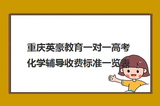 重庆英豪教育一对一高考化学辅导收费标准一览表(重庆补课机构哪个好)