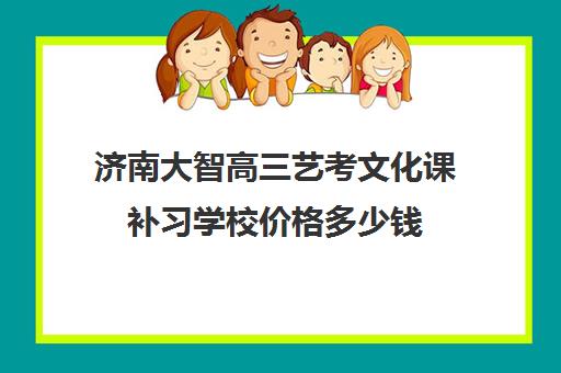 济南大智高三艺考文化课补习学校价格多少钱