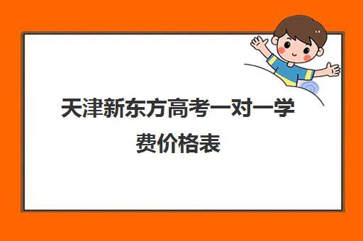 天津新东方高考一对一学费价格表(天津一对一辅导价格表)