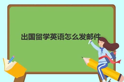 出国留学英语怎么发邮件(留学英语要求)