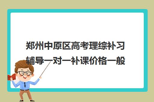 郑州中原区高考理综补习辅导一对一补课价格一般多少钱