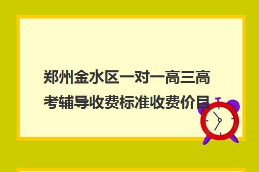 郑州金水区一对一高三高考辅导收费标准收费价目表(郑州高考辅导机构哪个好)