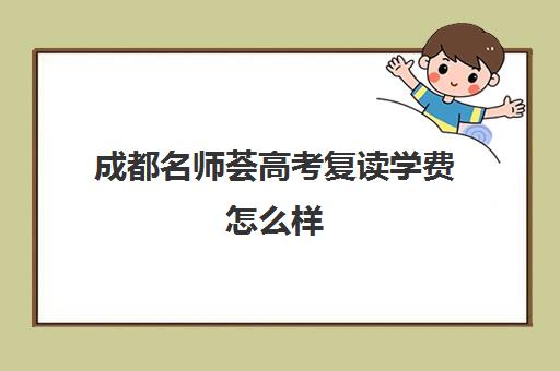 成都名师荟高考复读学费怎么样(名师荟高考教育质量怎么样)