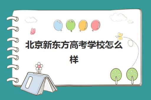 北京新东方高考学校怎么样（新东方高考冲刺班怎么样）