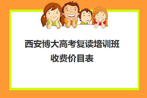 西安博大高考复读培训班收费价目表(陕西高考复读学校排名)