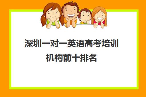 深圳一对一英语高考培训机构前十排名(英语一对一网上辅导哪家好)