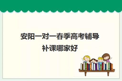 安阳一对一春季高考辅导补课哪家好(安阳有名的辅导机构)