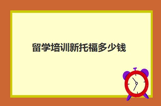 留学培训新托福多少钱(托福哪个培训学校好)