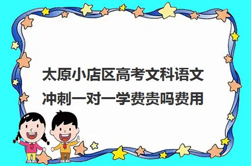 太原小店区高考文科语文冲刺一对一学费贵吗费用多少钱(一对一辅导收费)