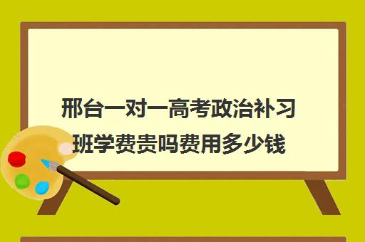 邢台一对一高考政治补习班学费贵吗费用多少钱