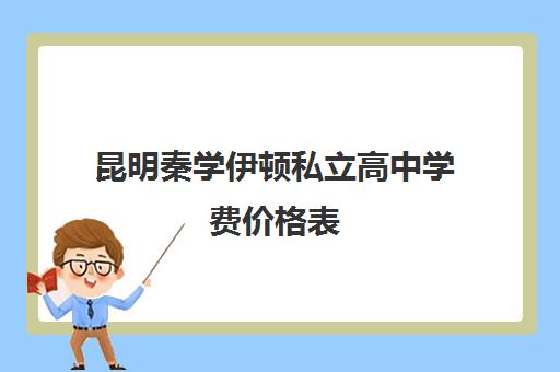 昆明秦学伊顿私立高中学费价格表(西安秦学伊顿)