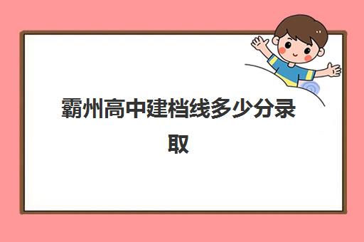 霸州高中建档线多少分录取(霸州有几所高中)