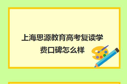 上海思源教育高考复读学费口碑怎么样（上海封闭式高考复读学校）