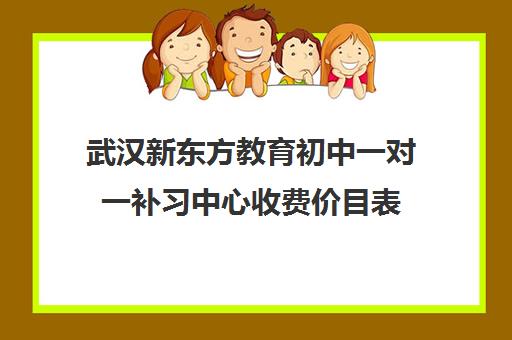 武汉新东方教育初中一对一补习中心收费价目表