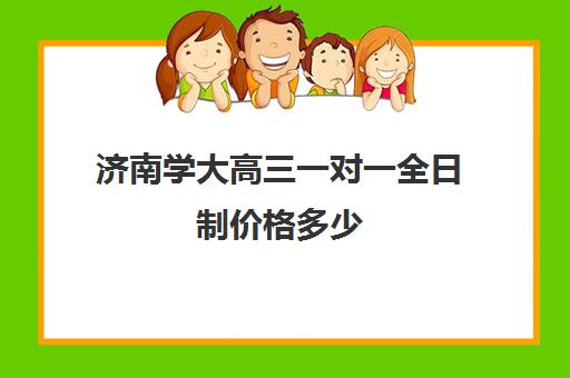 济南学大高三一对一全日制价格多少(高三有没有必要去全日制)