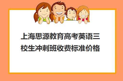 上海思源教育高考英语三校生冲刺班收费标准价格一览（上海高考复读机构）