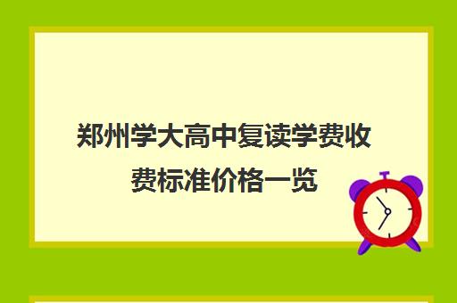 郑州学大高中复读学费收费标准价格一览(郑州复读机构一年学费)