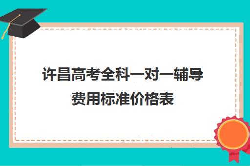 许昌高考全科一对一辅导费用标准价格表(高中补课一对一收费标准)