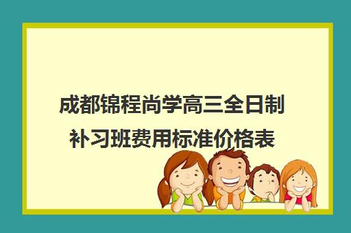 成都锦程尚学高三全日制补习班费用标准价格表