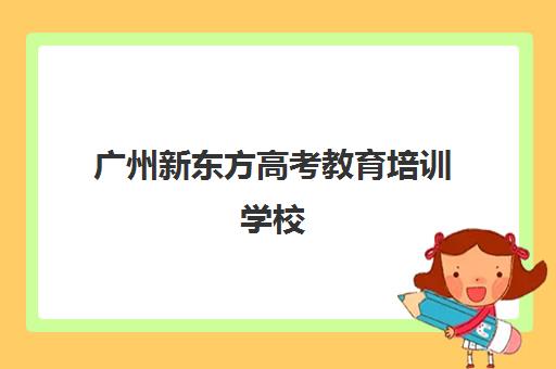 广州新东方高考教育培训学校(广州高考集训班)