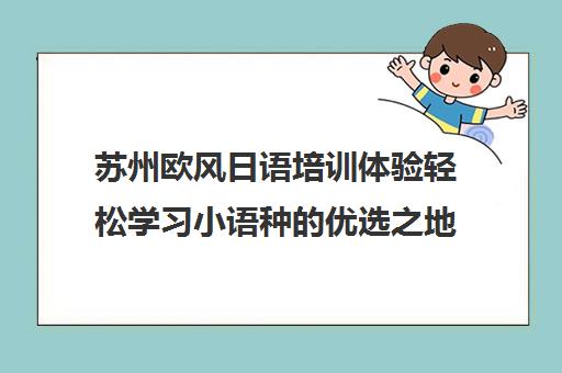 苏州欧风日语培训体验轻松学习小语种的优选之地