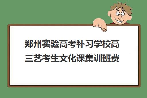 郑州实验高考补习学校高三艺考生文化课集训班费用标准价格表