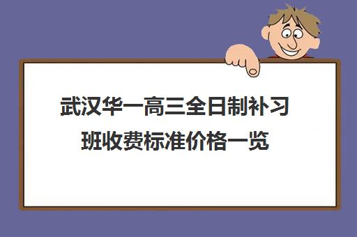 武汉华一高三全日制补习班收费标准价格一览