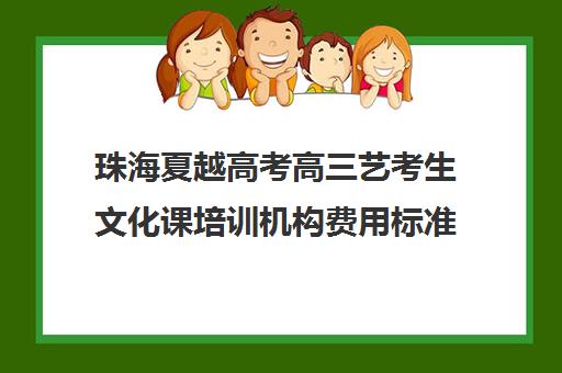 珠海夏越高考高三艺考生文化课培训机构费用标准价格表(艺考多少分能上一本)